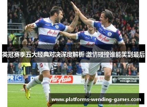 英冠赛季五大经典对决深度解析 激情碰撞谁能笑到最后 英冠赛季五大经典对决深度解析 激情碰撞谁能笑到最后