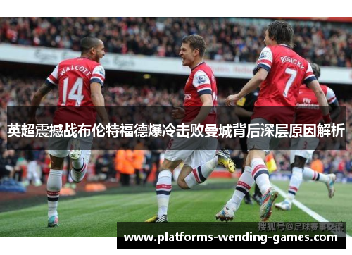 英超震撼战布伦特福德爆冷击败曼城背后深层原因解析 英超震撼战布伦特福德爆冷击败曼城背后深层原因解析