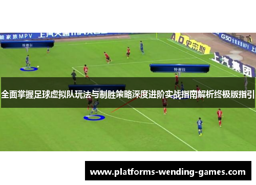 全面掌握足球虚拟队玩法与制胜策略深度进阶实战指南解析终极版指引