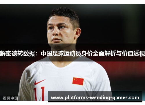 解密德转数据:中国足球运动员身价全面解析与价值透视 解密德转数据:中国足球运动员身价全面解析与价值透视